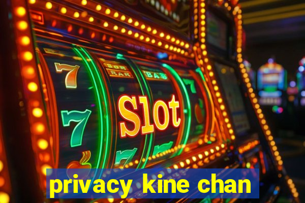 privacy kine chan